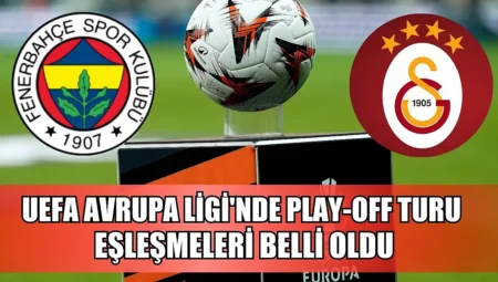 Galatasaray & Fenerbahçe Uefa Avrupa Ligi Play Off Eşleşmeleri Belli Oldu.